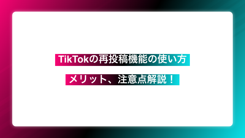 TikTokの再投稿機能の使い方とメリット、注意点解説！