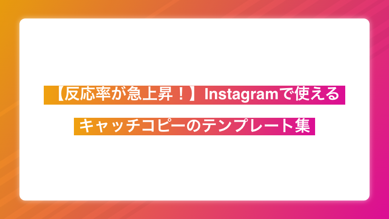 【反応率が急上昇！】Instagram(インスタグラム)で使えるキャッチコピーのテンプレート集