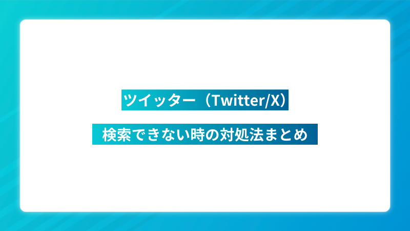 ツイッター（Twitter/X）で検索できない時の対処法まとめ